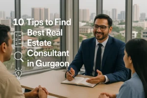 10 Tips to Find the Best Real Estate Consultant in Gurgaon