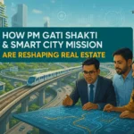 How PM Gati Shakti & Smart City Mission Are Reshaping Real Estate in India