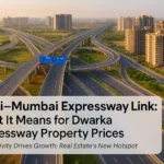 Delhi-Mumbai Expressway Link What It Means for Dwarka Expressway Property Prices