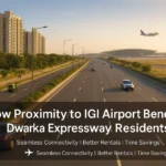 How Proximity to IGI Airport Benefits Dwarka Expressway Residents